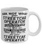 Funny Streetcar Operator Mug Ask Not What Your Streetcar Operator Can Do For You Coffee Cup 11oz 15oz White