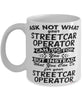 Funny Streetcar Operator Mug Ask Not What Your Streetcar Operator Can Do For You Coffee Cup 11oz 15oz White