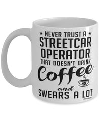 Funny Streetcar Operator Mug Never Trust A Streetcar Operator That Doesn't Drink Coffee and Swears A Lot Coffee Cup 11oz 15oz White