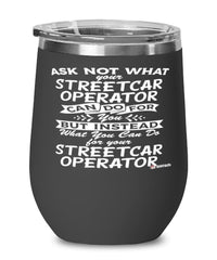 Funny Streetcar Operator Wine Glass Ask Not What Your Streetcar Operator Can Do For You 12oz Stainless Steel Black