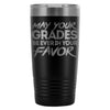 Funny Student Travel Mug May Your Grades Be Ever In 20oz Stainless Steel Tumbler