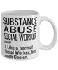 Funny Substance Abuse Social Worker Mug Like A Normal Social Worker But Much Cooler Coffee Cup 11oz 15oz White