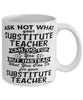 Funny Substitute Teacher Mug Ask Not What Your Substitute Teacher Can Do For You Coffee Cup 11oz 15oz White