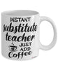 Funny Substitute Teacher Mug Instant Substitute Teacher Just Add Coffee Cup White