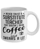 Funny Substitute Teacher Mug Never Trust A Substitute Teacher That Doesn't Drink Coffee and Swears A Lot Coffee Cup 11oz 15oz White