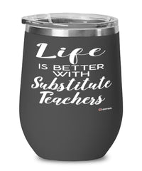 Funny Substitute Teacher Wine Glass Life Is Better With Substitute Teachers 12oz Stainless Steel Black