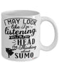 Funny Sumo Wrestler Mug I May Look Like I'm Listening But In My Head I'm Thinking About Sumo Coffee Cup White