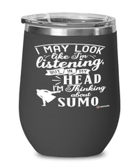 Funny Sumo Wrestler Wine Glass I May Look Like I'm Listening But In My Head I'm Thinking About Sumo 12oz Stainless Steel Black