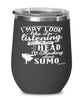 Funny Sumo Wrestler Wine Glass I May Look Like I'm Listening But In My Head I'm Thinking About Sumo 12oz Stainless Steel Black