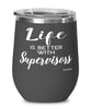 Funny Supervisor Wine Glass Life Is Better With Supervisors 12oz Stainless Steel Black
