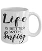 Funny Surfer Mug Life Is Better With Surfing Coffee Cup 11oz 15oz White
