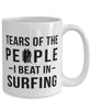 Funny Surfer Mug Tears Of The People I Beat In Surfing Coffee Mug 15oz White