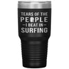 Funny Surfer Tumbler Tears Of The People I Beat In Surfing Laser Etched 30oz Stainless Steel Tumbler