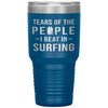 Funny Surfer Tumbler Tears Of The People I Beat In Surfing Laser Etched 30oz Stainless Steel Tumbler