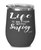 Funny Surfer Wine Glass Life Is Better With Surfing 12oz Stainless Steel Black
