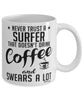 Funny Surfing Mug Never Trust A Surfer That Doesn't Drink Coffee and Swears A Lot Coffee Cup 11oz 15oz White