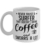 Funny Surfing Mug Never Trust A Surfer That Doesn't Drink Coffee and Swears A Lot Coffee Cup 11oz 15oz White