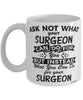Funny Surgeon Mug Ask Not What Your Surgeon Can Do For You Coffee Cup 11oz 15oz White