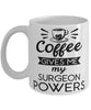 Funny Surgeon Mug Coffee Gives Me My Surgeon Powers Coffee Cup 11oz 15oz White
