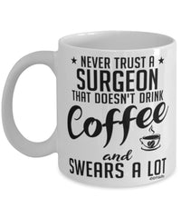 Funny Surgeon Mug Never Trust A Surgeon That Doesn't Drink Coffee and Swears A Lot Coffee Cup 11oz 15oz White
