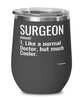 Funny Surgeon Wine Glass Like A Normal Doctor But Much Cooler 12oz Stainless Steel Black