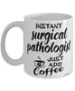 Funny Surgical Pathologist Mug Instant Surgical Pathologist Just Add Coffee Cup White
