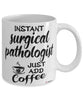 Funny Surgical Pathologist Mug Instant Surgical Pathologist Just Add Coffee Cup White