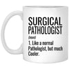 Funny Surgical Pathologist Mug Like A Normal Pathologist But Much Cooler Coffee Cup 11oz White XP8434