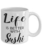 Funny Sushi Mug Life Is Better With Sushi Coffee Cup 11oz 15oz White