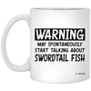 Funny Swordtail Mug Warning May Spontaneously Start Talking About Swordtail Fish Coffee Cup 11oz White XP8434