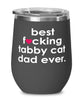 Funny Tabby Cat Wine Glass B3st F-cking Tabby Cat Dad Ever 12oz Stainless Steel Black