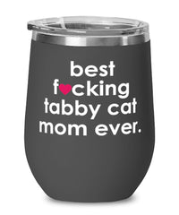 Funny Tabby Cat Wine Glass B3st F-cking Tabby Cat Mom Ever 12oz Stainless Steel Black