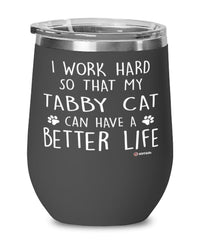 Funny Tabby Cat Wine Glass I Work Hard So That My Tabby Cat Can Have A Better Life 12oz Stainless Steel Black