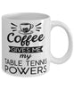 Funny Table Tennis Mug Coffee Gives Me My Table Tennis Powers Coffee Cup 11oz 15oz White