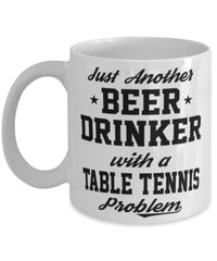 Funny Table Tennis Mug Just Another Beer Drinker With A Table Tennis Problem Coffee Cup 11oz White