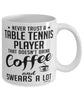 Funny Table Tennis Mug Never Trust A Table Tennis player That Doesn't Drink Coffee and Swears A Lot Coffee Cup 11oz 15oz White