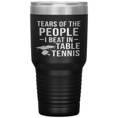 Funny Table Tennis Tumbler Tears Of The People I Beat In Table Tennis Laser Etched 30oz Stainless Steel