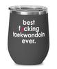 Funny Tae kwon do Wine Glass B3st F-cking Taekwondoin Ever 12oz Stainless Steel Black