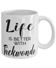 Funny Taekwondo Mug Life Is Better With Taekwondo Coffee Cup 11oz 15oz White