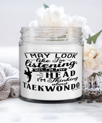 Funny Taekwondoin Candle I May Look Like I'm Listening But In My Head I'm Thinking About Taekwondo 9oz Vanilla Scented Candles Soy Wax