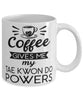 Funny Taekwondoin Mug Coffee Gives Me My Tae kwon do Powers Coffee Cup 11oz 15oz White