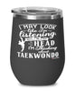 Funny Taekwondoin Wine Glass I May Look Like I'm Listening But In My Head I'm Thinking About Taekwondo 12oz Stainless Steel Black