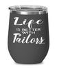 Funny Tailor Wine Glass Life Is Better With Tailors 12oz Stainless Steel Black