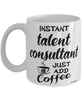 Funny Talent Consultant Mug Instant Talent Consultant Just Add Coffee Cup White