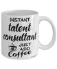 Funny Talent Consultant Mug Instant Talent Consultant Just Add Coffee Cup White