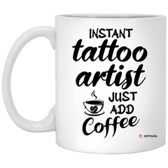 Funny Tattoo Artist Mug Instant Tattoo Artist Just Add Coffee Cup 11oz White XP8434