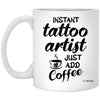 Funny Tattoo Artist Mug Instant Tattoo Artist Just Add Coffee Cup 11oz White XP8434