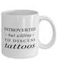 Funny Tattoo Mug Introverted But Willing To Discuss Tattoos Coffee Mug 11oz White