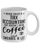 Funny Tax Accountant Mug Never Trust A Tax Accountant That Doesn't Drink Coffee and Swears A Lot Coffee Cup 11oz 15oz White