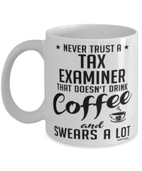 Funny Tax Examiner Mug Never Trust A Tax Examiner That Doesn't Drink Coffee and Swears A Lot Coffee Cup 11oz 15oz White